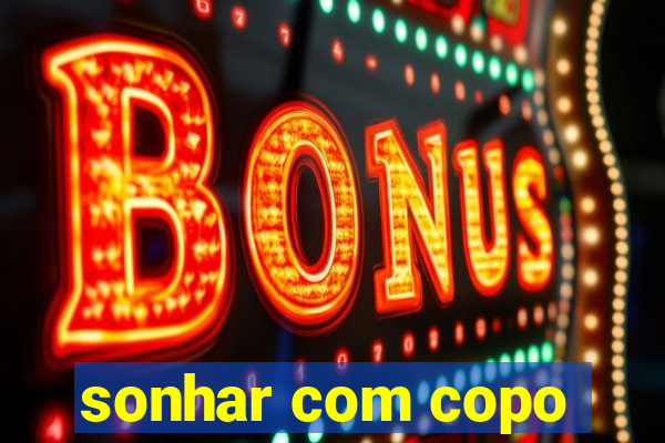 sonhar com copo